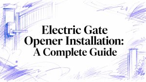 Electric Gate Opener Installation: A Complete Guide