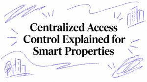 Centralized Access Control Explained for Smart Properties